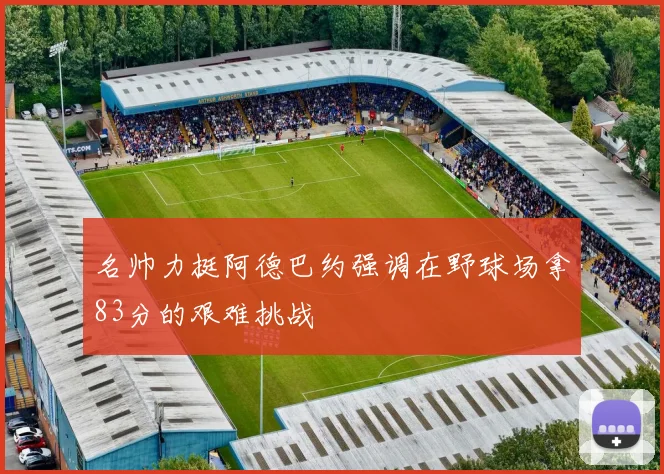 名帅力挺阿德巴约强调在野球场拿83分的艰难挑战