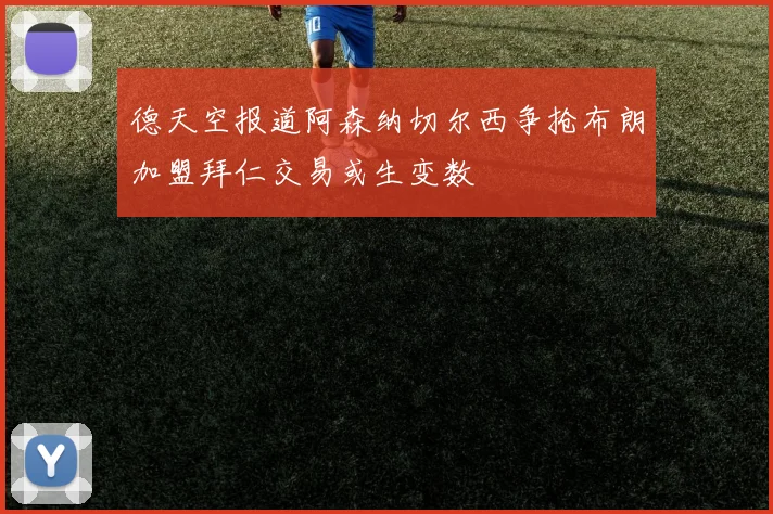 德天空报道阿森纳切尔西争抢布朗加盟拜仁交易或生变数